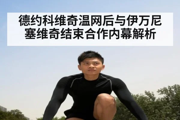 德约科维奇温网后与伊万尼塞维奇结束合作内幕解析